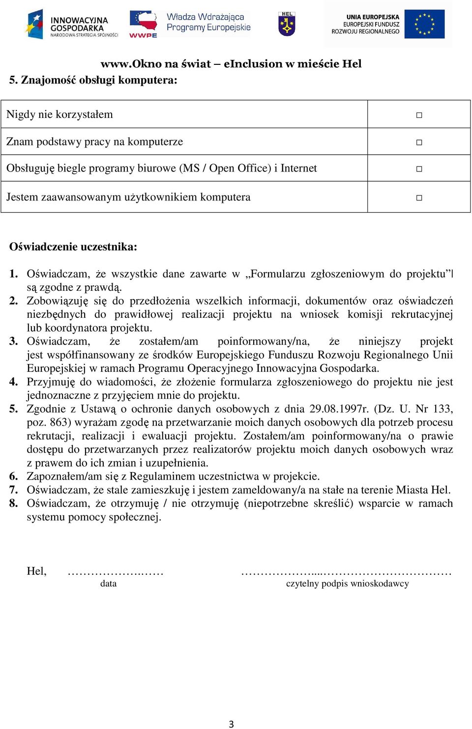 Zobowiązuję się do przedłożenia wszelkich informacji, dokumentów oraz oświadczeń niezbędnych do prawidłowej realizacji projektu na wniosek komisji rekrutacyjnej lub koordynatora projektu. 3.