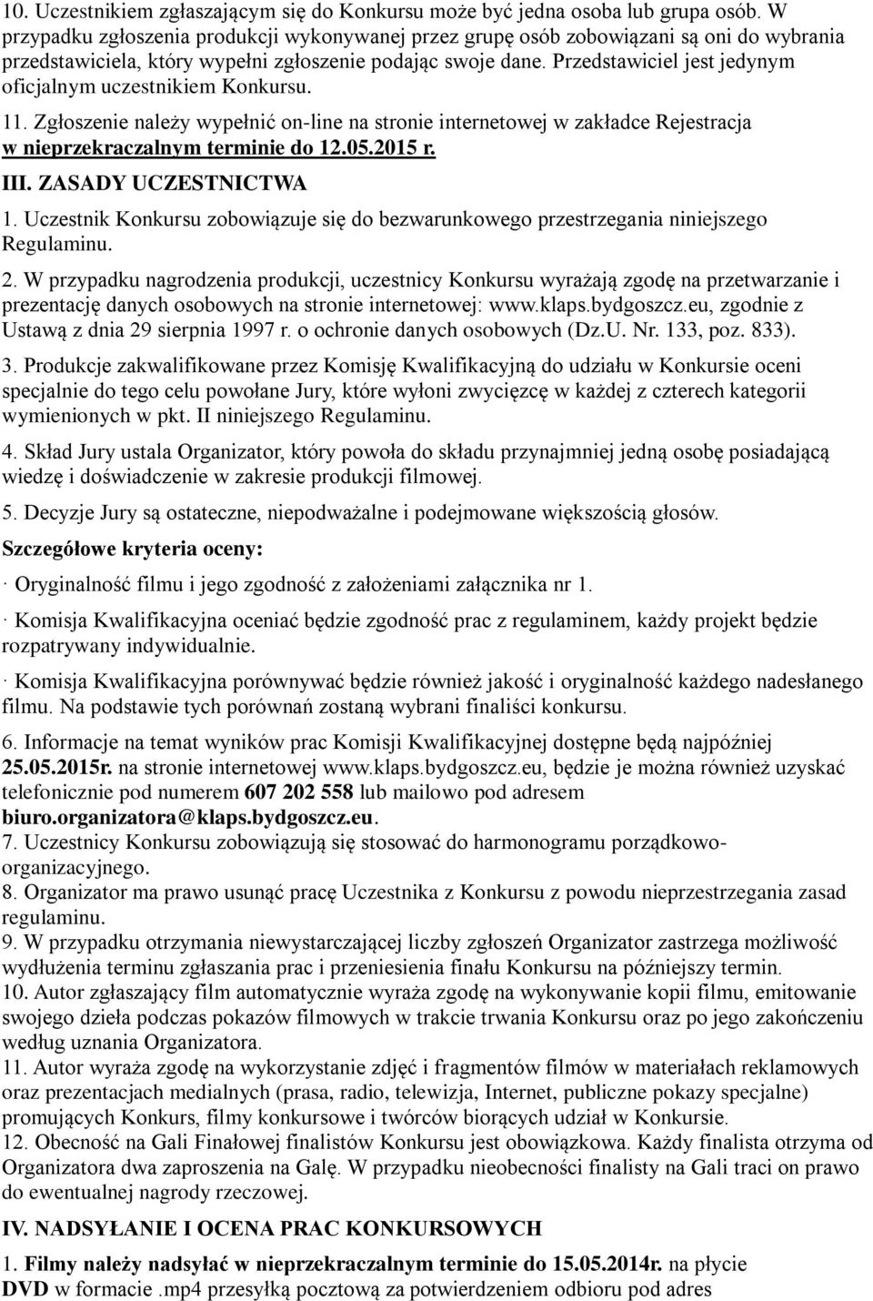 Przedstawiciel jest jedynym oficjalnym uczestnikiem Konkursu. 11. Zgłoszenie należy wypełnić on-line na stronie internetowej w zakładce Rejestracja w nieprzekraczalnym terminie do 12.05.2015 r. III.