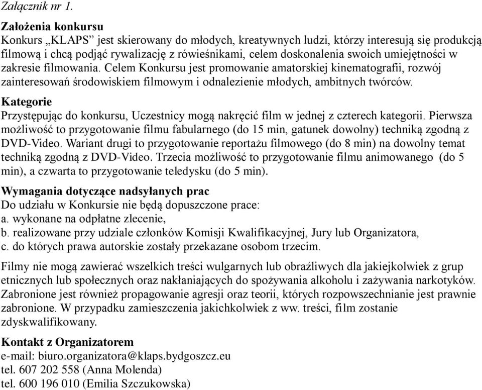 umiejętności w zakresie filmowania. Celem Konkursu jest promowanie amatorskiej kinematografii, rozwój zainteresowań środowiskiem filmowym i odnalezienie młodych, ambitnych twórców.