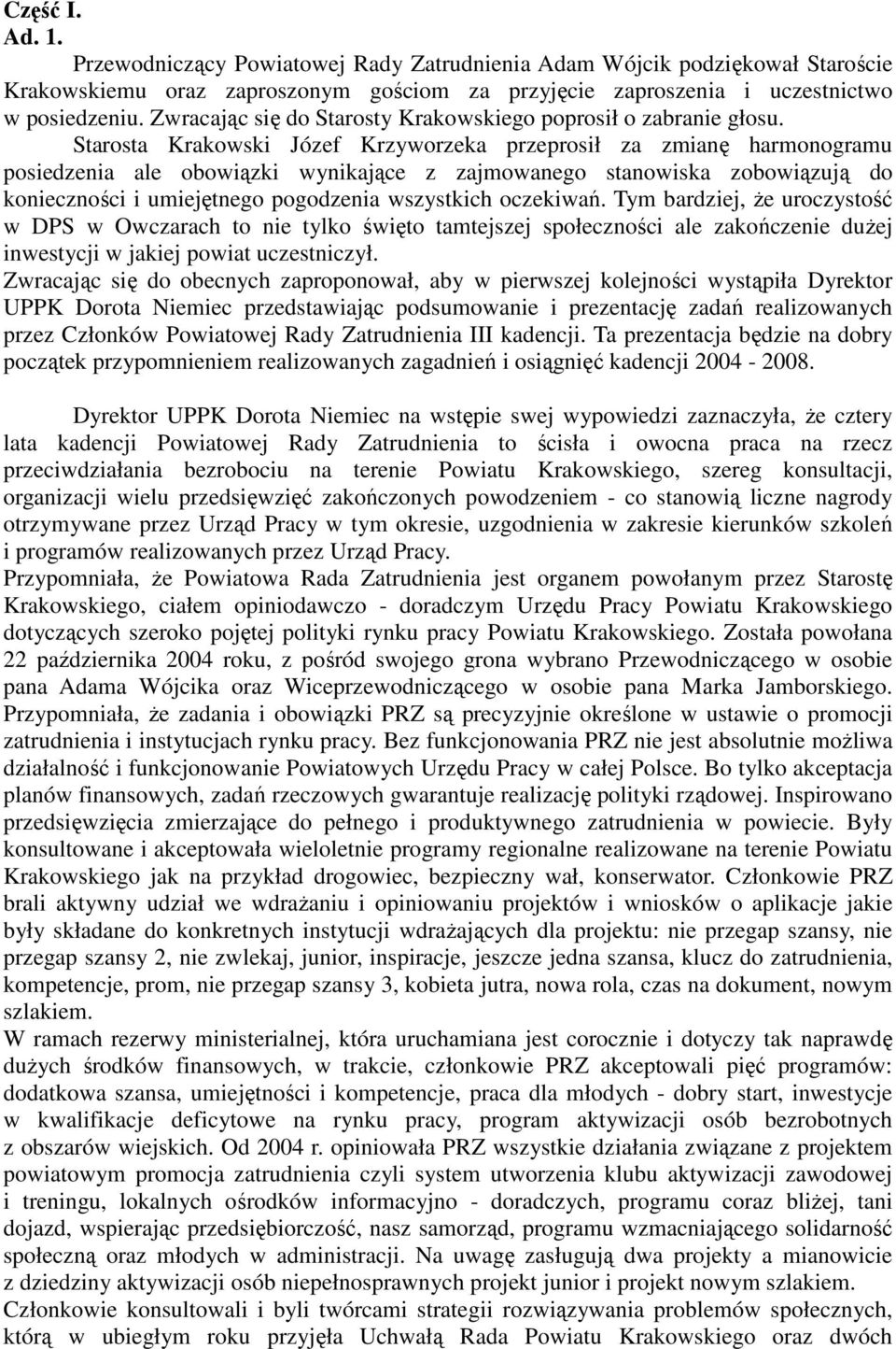 Starosta Krakowski Józef Krzyworzeka przeprosił za zmianę harmonogramu posiedzenia ale obowiązki wynikające z zajmowanego stanowiska zobowiązują do konieczności i umiejętnego pogodzenia wszystkich