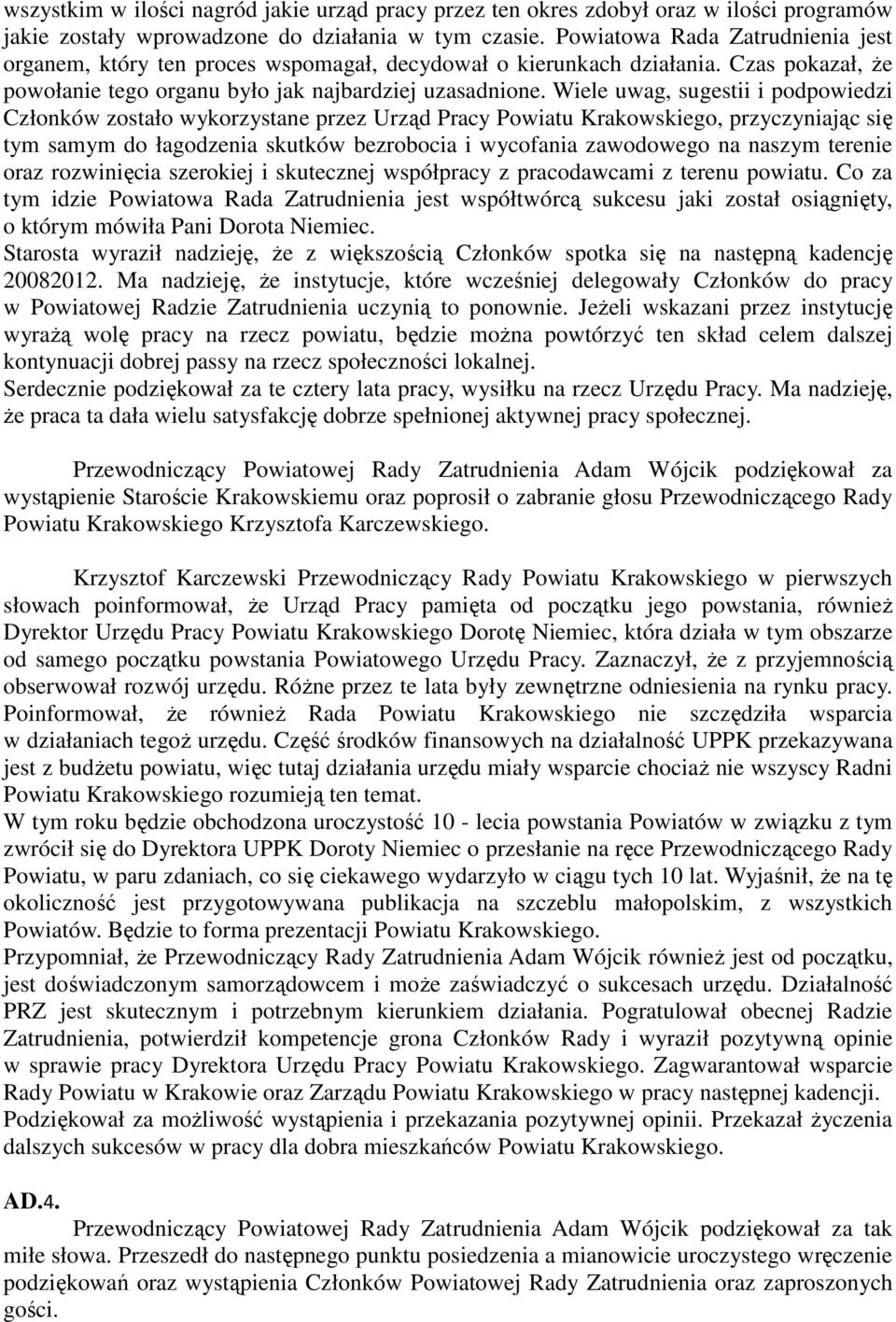 Wiele uwag, sugestii i podpowiedzi Członków zostało wykorzystane przez Urząd Pracy Powiatu Krakowskiego, przyczyniając się tym samym do łagodzenia skutków bezrobocia i wycofania zawodowego na naszym