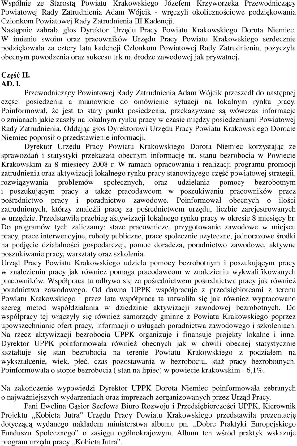 W imieniu swoim oraz pracowników Urzędu Pracy Powiatu Krakowskiego serdecznie podziękowała za cztery lata kadencji Członkom Powiatowej Rady Zatrudnienia, poŝyczyła obecnym powodzenia oraz sukcesu tak