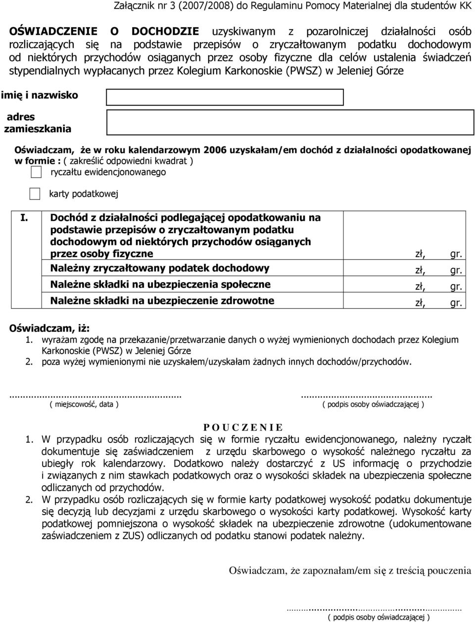 imię i nazwisko adres zamieszkania Oświadczam, Ŝe w roku kalendarzowym 2006 uzyskałam/em dochód z działalności opodatkowanej w formie : ( zakreślić odpowiedni kwadrat ) ryczałtu ewidencjonowanego