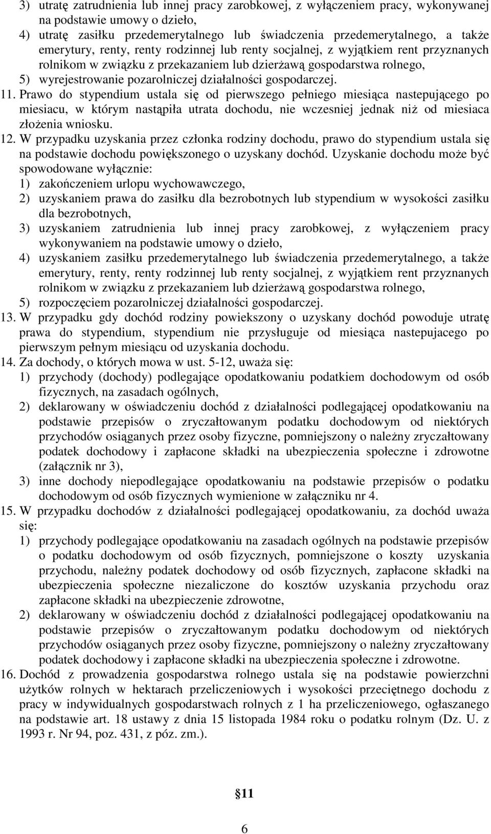 gospodarczej. 11. Prawo do stypendium ustala się od pierwszego pełniego miesiąca nastepującego po miesiacu, w którym nastąpiła utrata dochodu, nie wczesniej jednak niŝ od miesiaca złoŝenia wniosku.
