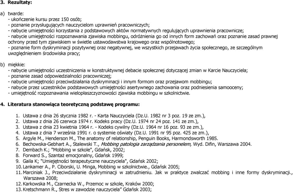 krajowego oraz wspólnotowego; - poznanie form dyskryminacji pozytywnej oraz negatywnej, we wszystkich przejawach życia społecznego, ze szczególnym uwzględnieniem środowiska pracy; b) miękkie: -