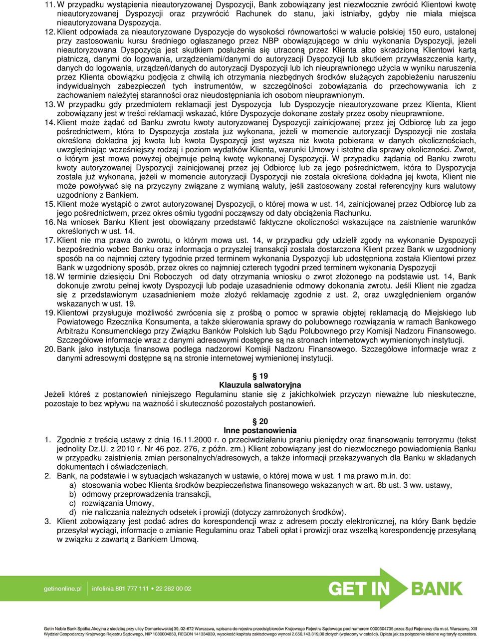 Klient odpowiada za nieautoryzowane Dyspozycje do wysokości równowartości w walucie polskiej 150 euro, ustalonej przy zastosowaniu kursu średniego ogłaszanego przez NBP obowiązującego w dniu
