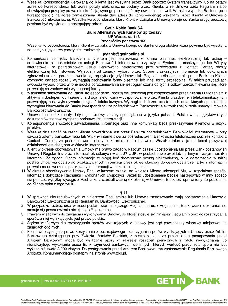 W takim wypadku Bank doręcza korespondencję na adres zamieszkania Klienta (lub adres do korespondencji) wskazany przez Klienta w Umowie o Bankowość Elektroniczną.