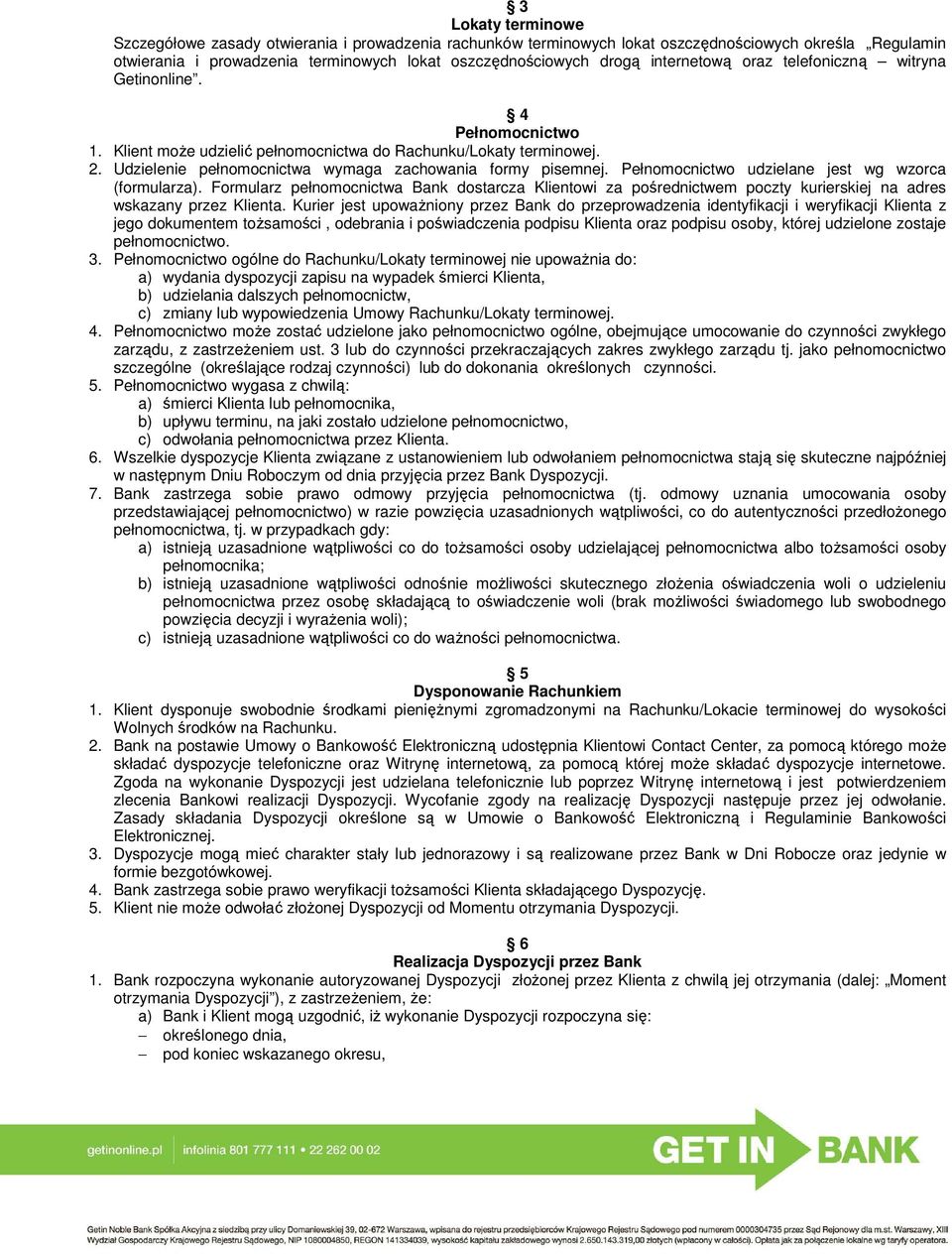 Pełnomocnictwo udzielane jest wg wzorca (formularza). Formularz pełnomocnictwa Bank dostarcza Klientowi za pośrednictwem poczty kurierskiej na adres wskazany przez Klienta.