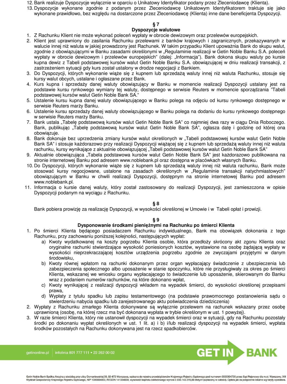 beneficjenta Dyspozycji. 7 Dyspozycje walutowe 1. Z Rachunku Klient nie moŝe wykonać poleceń wypłaty w obrocie dewizowym oraz przelewów europejskich. 2.