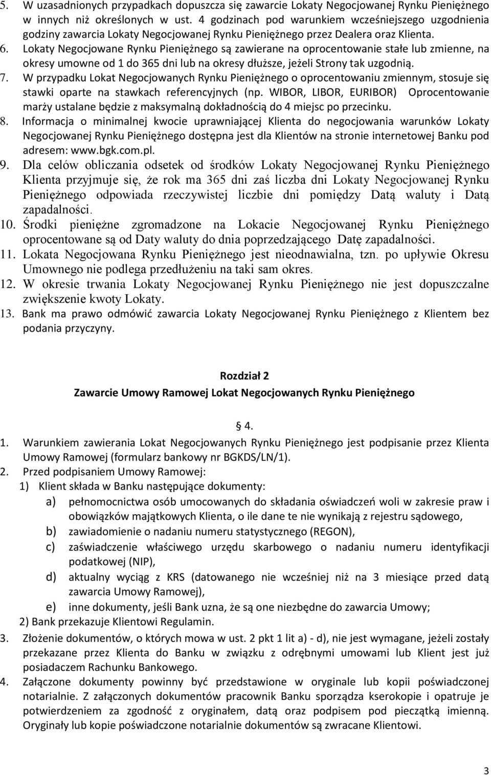 Lokaty Negocjowane Rynku Pieniężnego są zawierane na oprocentowanie stałe lub zmienne, na okresy umowne od 1 do 365 dni lub na okresy dłuższe, jeżeli Strony tak uzgodnią. 7.