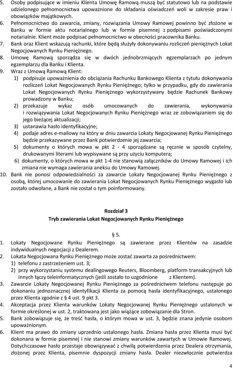 Klient może podpisać pełnomocnictwo w obecności pracownika Banku. 7. Bank oraz Klient wskazują rachunki, które będą służyły dokonywaniu rozliczeń pieniężnych Lokat Negocjowanych Rynku Pieniężnego. 8.