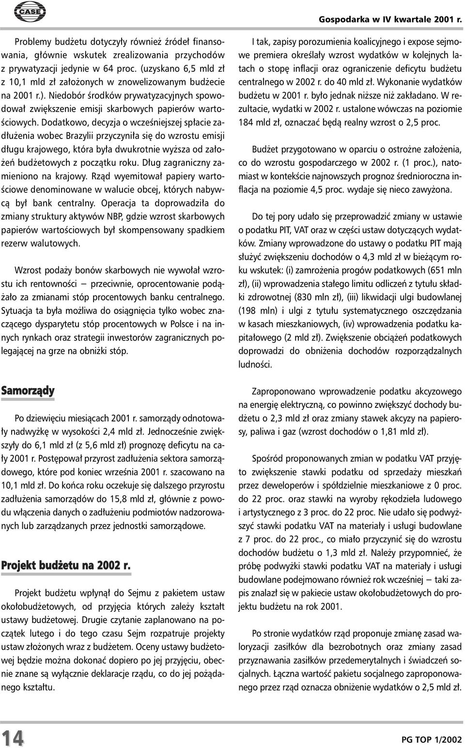 Dodatkowo, decyzja o wczeœniejszej sp³acie zad³u enia wobec Brazylii przyczyni³a siê do wzrostu emisji d³ugu krajowego, która by³a dwukrotnie wy sza od za³o- eñ bud etowych z pocz¹tku roku.