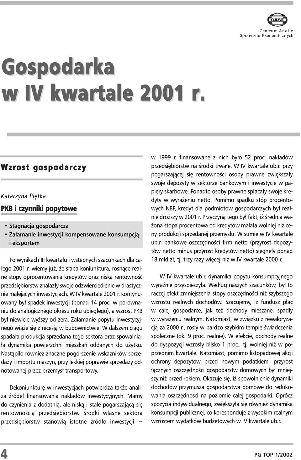 2001 r. wiemy ju, e s³aba koniunktura, rosn¹ce realne stopy oprocentowania kredytów oraz niska rentownoœæ przedsiêbiorstw znalaz³y swoje odzwierciedlenie w drastycznie malej¹cych inwestycjach.