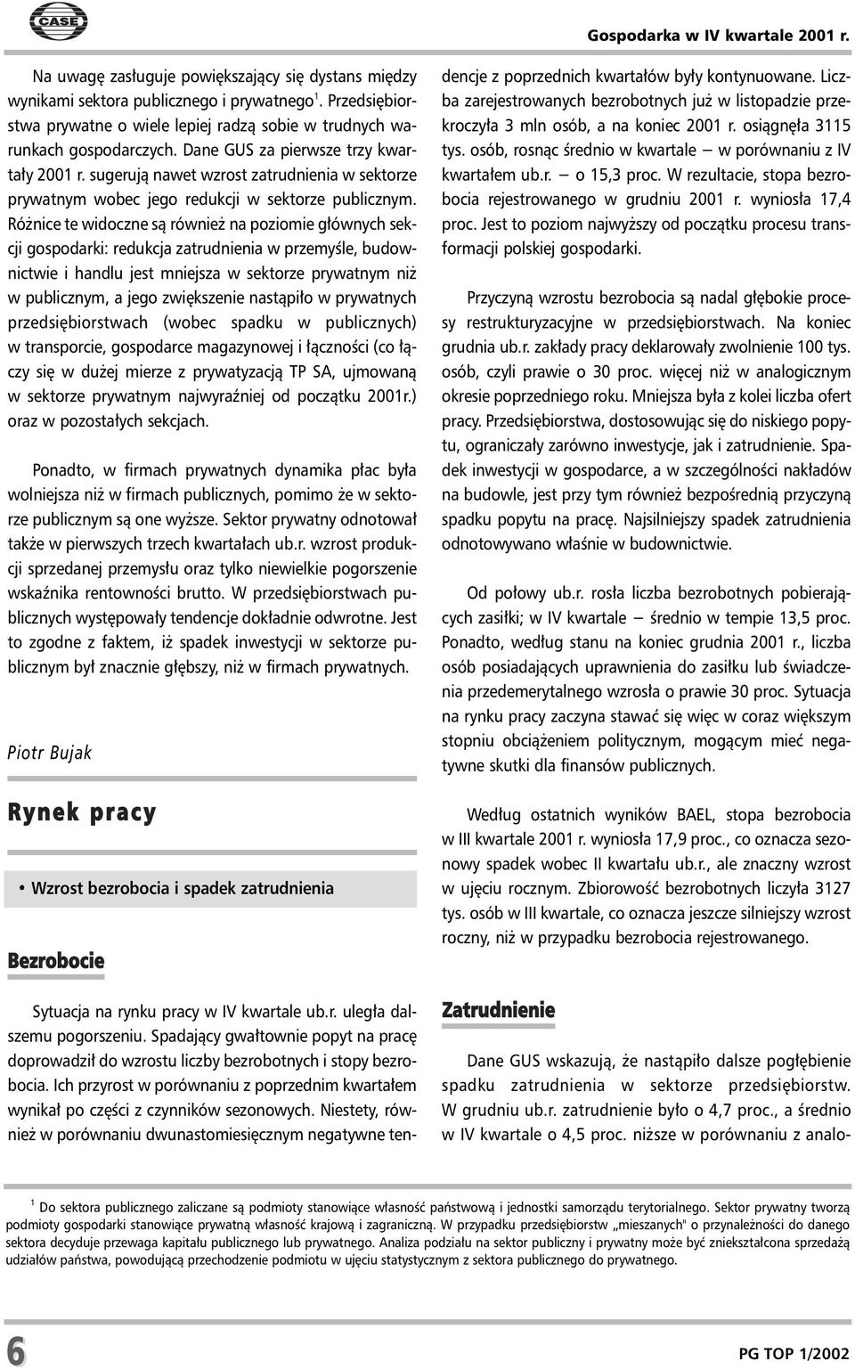sugeruj¹ nawet wzrost zatrudnienia w sektorze prywatnym wobec jego redukcji w sektorze publicznym.