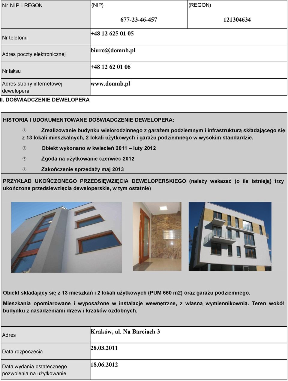 pl HISTORIA I UDOKUMENTOWANE DOŚWIADCZENIE DEWELOPERA: Zrealizowanie budynku wielorodzinnego z garażem podziemnym i infrastrukturą składającego się z 13 lokali mieszkalnych, 2 lokali użytkowych i