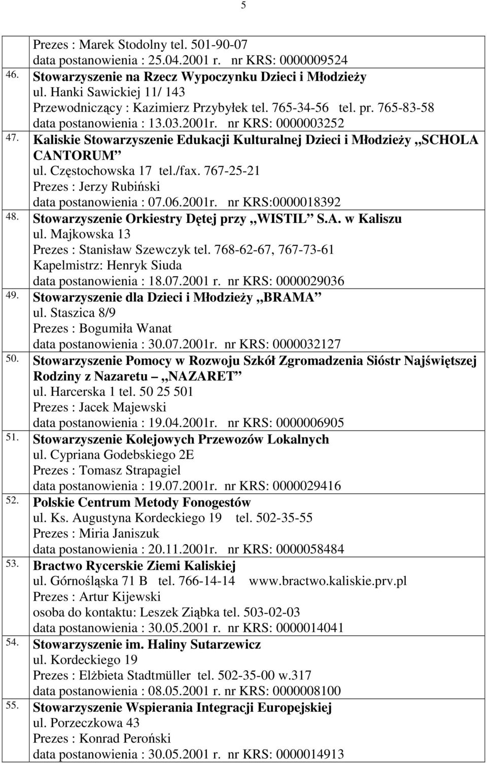 Kaliskie Stowarzyszenie Edukacji Kulturalnej Dzieci i Młodzieży SCHOLA CANTORUM ul. Częstochowska 17 tel./fax. 767-25-21 Prezes : Jerzy Rubiński data postanowienia : 07.06.2001r. nr KRS:0000018392 48.