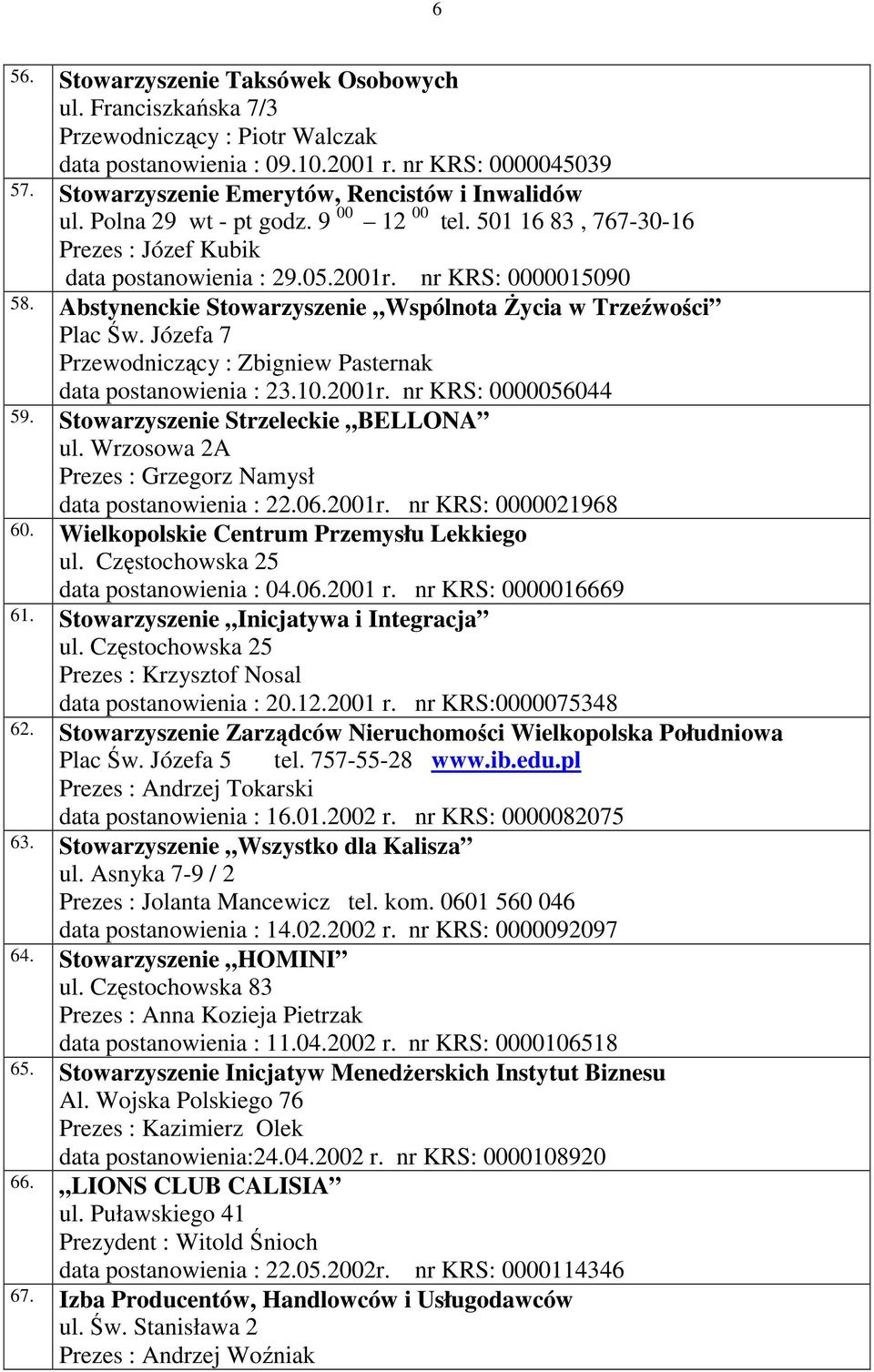 Abstynenckie Stowarzyszenie Wspólnota Życia w Trzeźwości Plac Św. Józefa 7 Przewodniczący : Zbigniew Pasternak data postanowienia : 23.10.2001r. nr KRS: 0000056044 59.