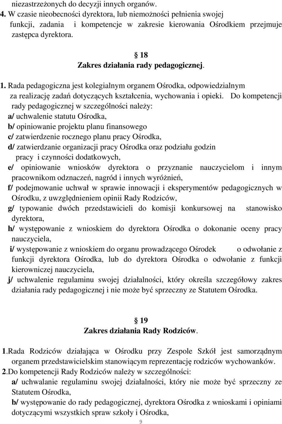 1. Rada pedagogiczna jest kolegialnym organem Ośrodka, odpowiedzialnym za realizację zadań dotyczących kształcenia, wychowania i opieki.