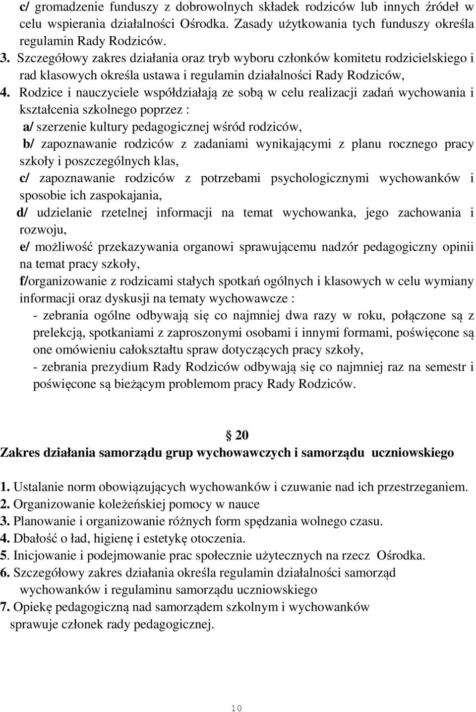 Rodzice i nauczyciele współdziałają ze sobą w celu realizacji zadań wychowania i kształcenia szkolnego poprzez : a/ szerzenie kultury pedagogicznej wśród rodziców, b/ zapoznawanie rodziców z