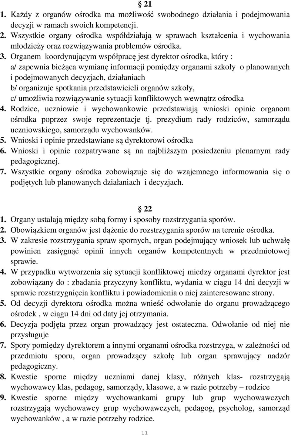 Organem koordynującym współpracę jest dyrektor ośrodka, który : a/ zapewnia bieżąca wymianę informacji pomiędzy organami szkoły o planowanych i podejmowanych decyzjach, działaniach b/ organizuje