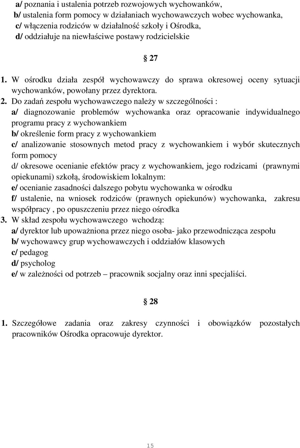 1. W ośrodku działa zespół wychowawczy do sprawa okresowej oceny sytuacji wychowanków, powołany przez dyrektora. 2.