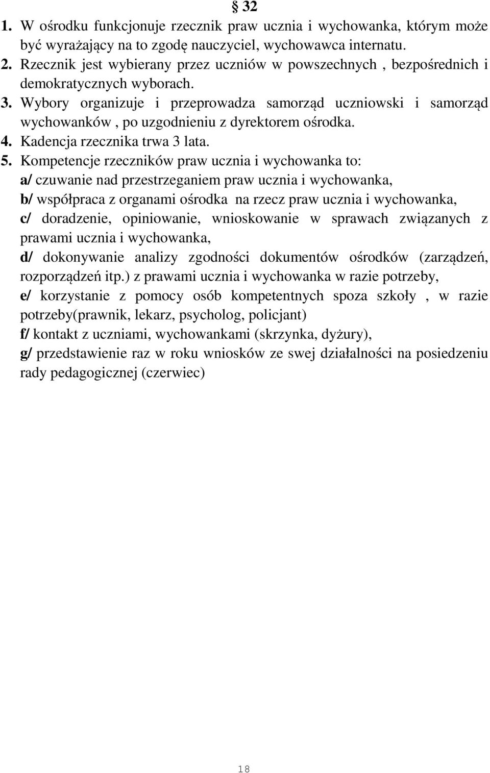 Wybory organizuje i przeprowadza samorząd uczniowski i samorząd wychowanków, po uzgodnieniu z dyrektorem ośrodka. 4. Kadencja rzecznika trwa 3 lata. 5.