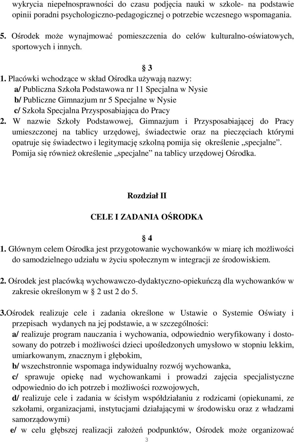 Placówki wchodzące w skład Ośrodka używają nazwy: a/ Publiczna Szkoła Podstawowa nr 11 Specjalna w Nysie b/ Publiczne Gimnazjum nr 5 Specjalne w Nysie c/ Szkoła Specjalna Przysposabiająca do Pracy 2.