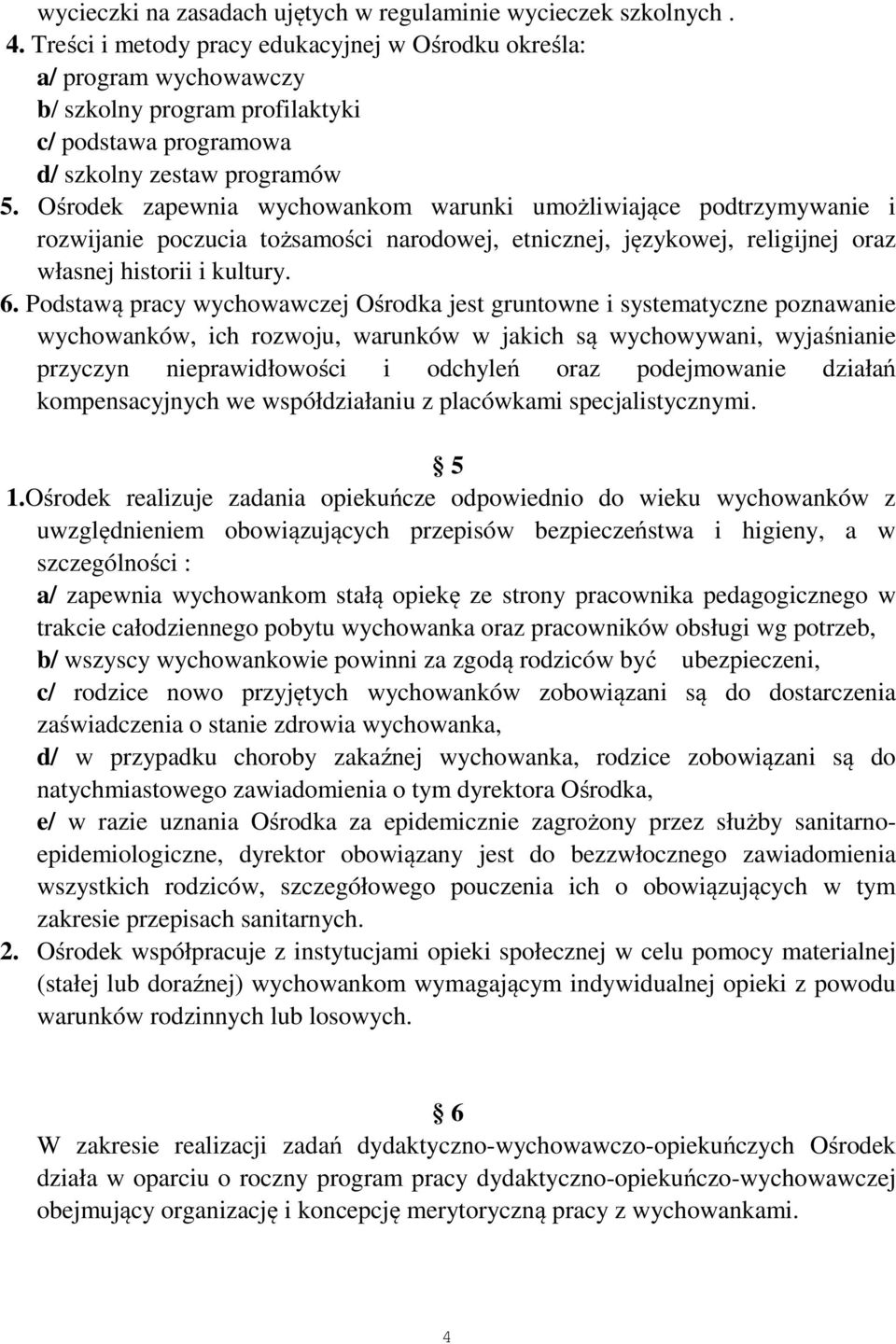 Ośrodek zapewnia wychowankom warunki umożliwiające podtrzymywanie i rozwijanie poczucia tożsamości narodowej, etnicznej, językowej, religijnej oraz własnej historii i kultury. 6.