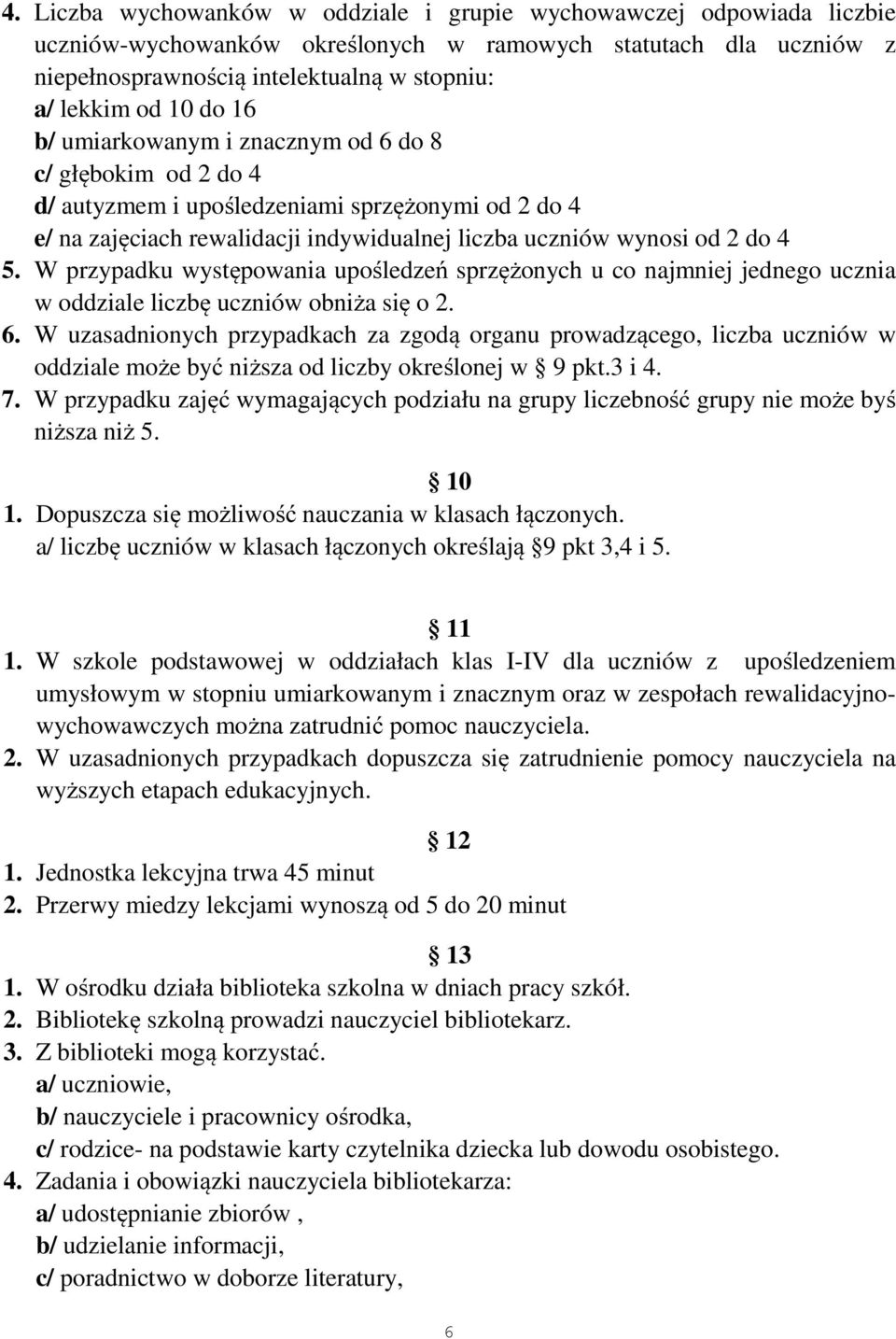 W przypadku występowania upośledzeń sprzężonych u co najmniej jednego ucznia w oddziale liczbę uczniów obniża się o 2. 6.
