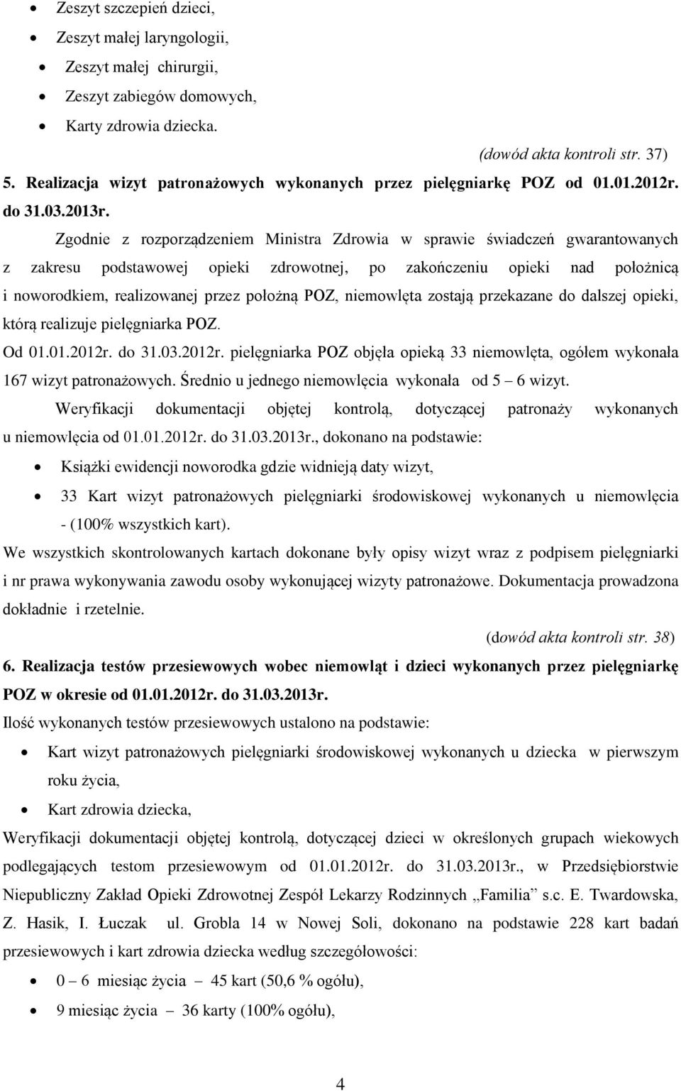 Zgodnie z rozporządzeniem Ministra Zdrowia w sprawie świadczeń gwarantowanych z zakresu podstawowej opieki zdrowotnej, po zakończeniu opieki nad położnicą i noworodkiem, realizowanej przez położną