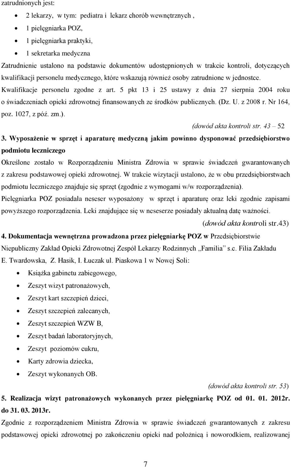 5 pkt 13 i 25 ustawy z dnia 27 sierpnia 2004 roku o świadczeniach opieki zdrowotnej finansowanych ze środków publicznych. (Dz. U. z 2008 r. Nr 164, poz. 1027, z póź. zm.). (dowód akta kontroli str.