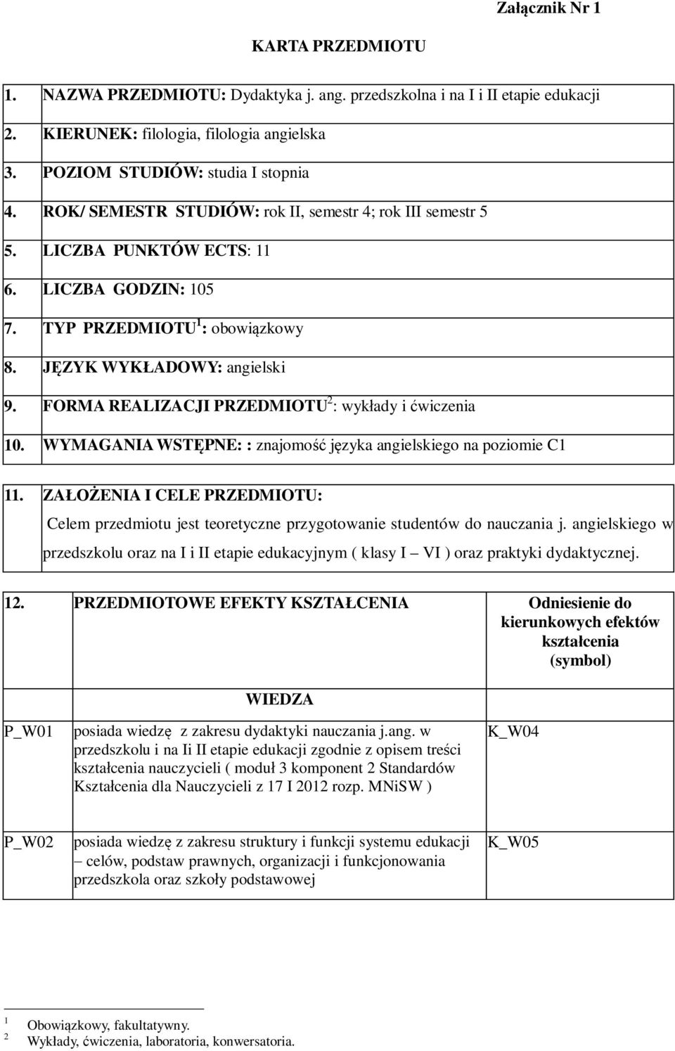 FORMA REALIZACJI PRZEDMIOTU 2 : wykłady i ćwiczenia 10. WYMAGANIA WSTĘPNE: : znajomość języka angielskiego na poziomie C1 11.