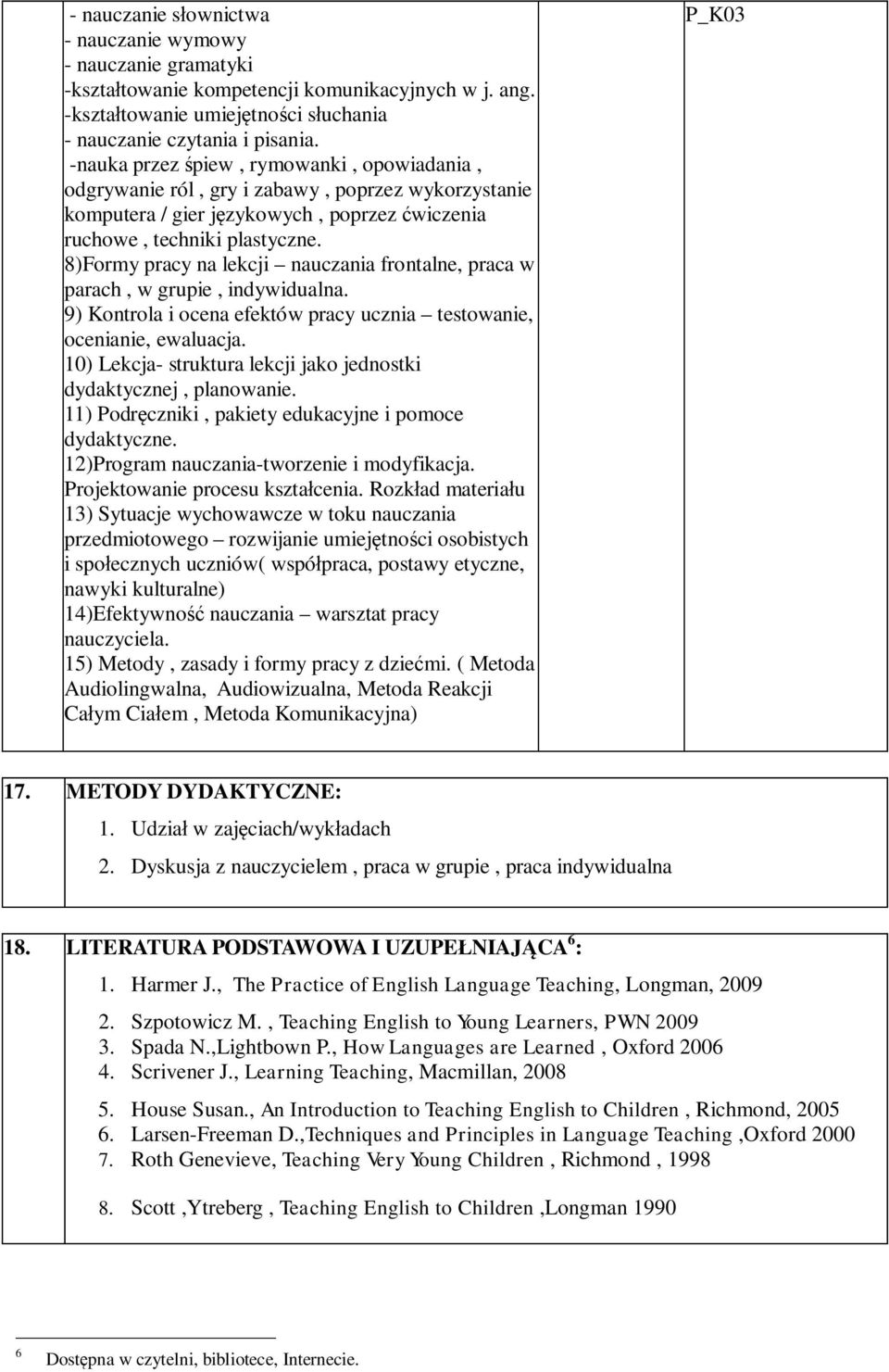 8)Formy pracy na lekcji nauczania frontalne, praca w parach, w grupie, indywidualna. 9) Kontrola i ocena efektów pracy ucznia testowanie, ocenianie, ewaluacja.