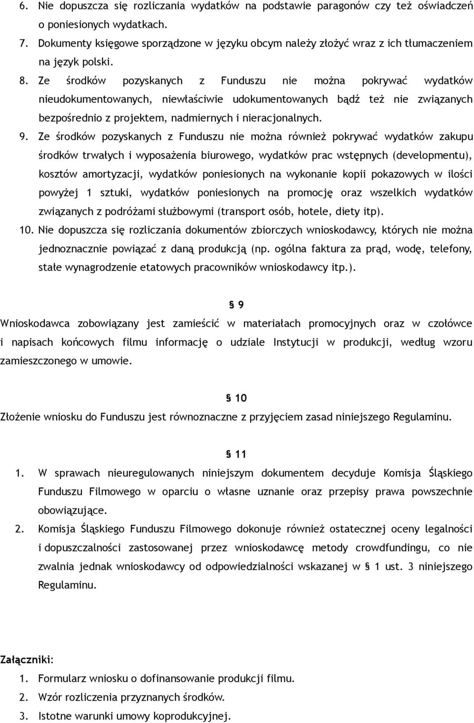 Ze środków pozyskanych z Funduszu nie można pokrywać wydatków nieudokumentowanych, niewłaściwie udokumentowanych bądź też nie związanych bezpośrednio z projektem, nadmiernych i nieracjonalnych. 9.