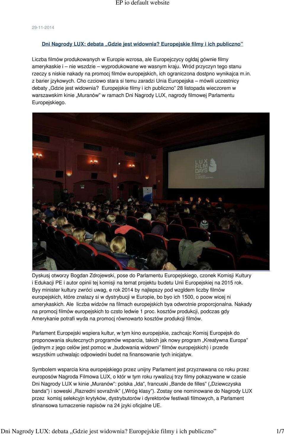 Wród przyczyn tego stanu rzeczy s niskie nakady na promocj filmów europejskich, ich ograniczona dostpno wynikajca m.in. z barier jzykowych.