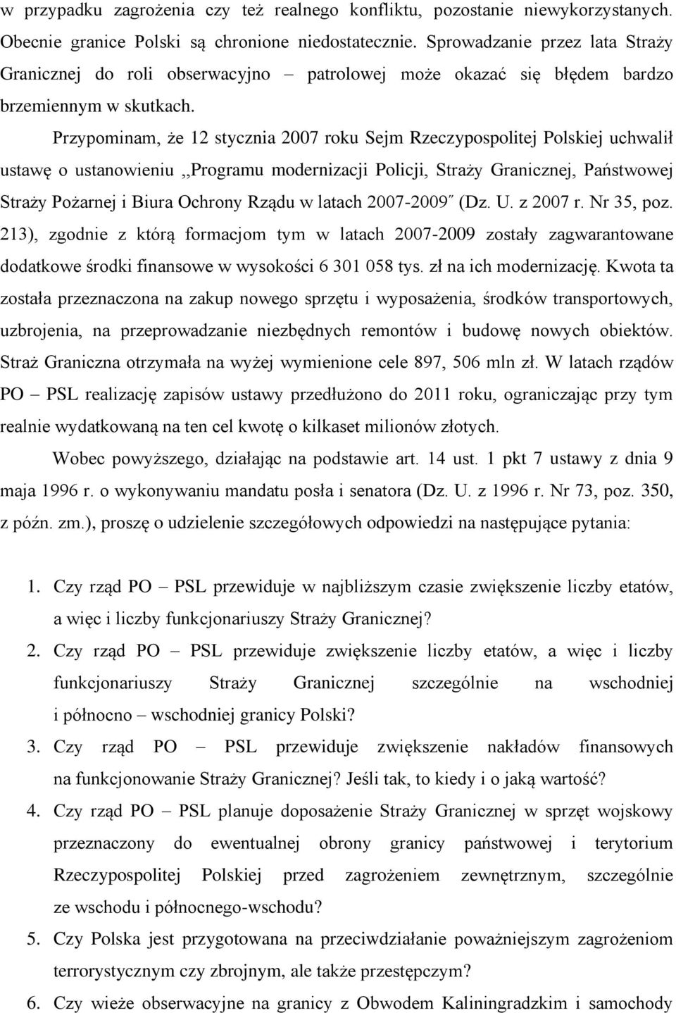 Przypominam, że 12 stycznia 2007 roku Sejm Rzeczypospolitej Polskiej uchwalił ustawę o ustanowieniu,,programu modernizacji Policji, Straży Granicznej, Państwowej Straży Pożarnej i Biura Ochrony Rządu