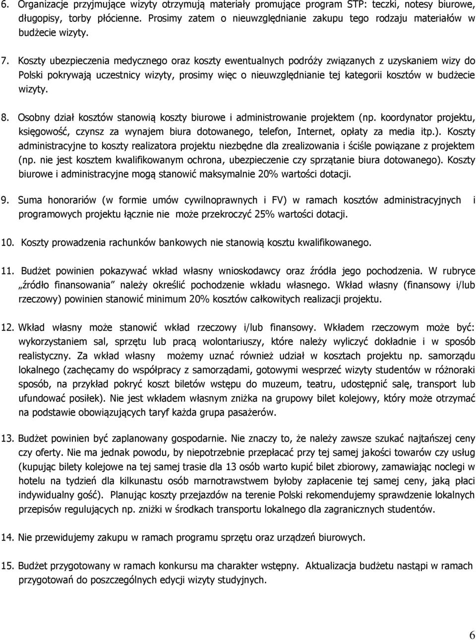 Koszty ubezpieczenia medycznego oraz koszty ewentualnych podróży związanych z uzyskaniem wizy do Polski pokrywają uczestnicy wizyty, prosimy więc o nieuwzględnianie tej kategorii kosztów w budżecie