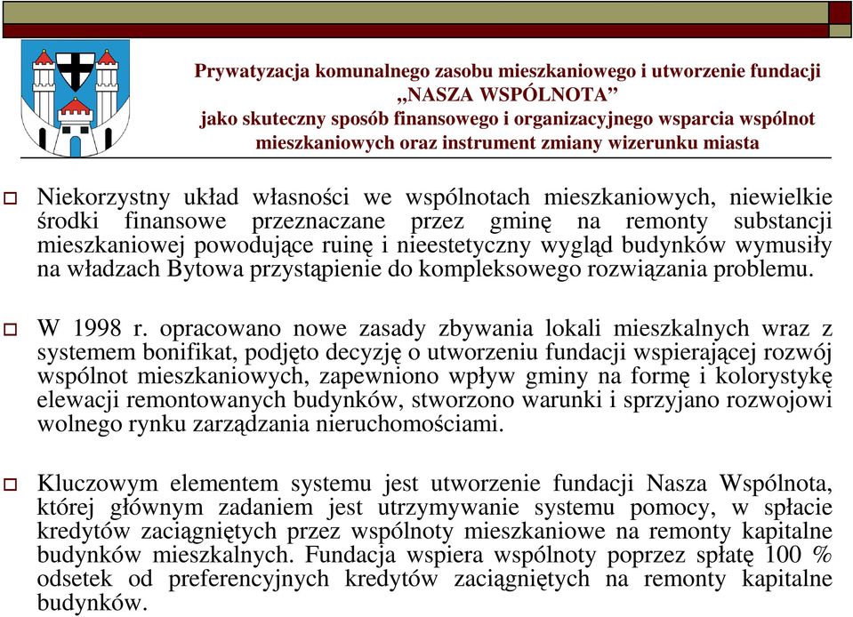 opracowano nowe zasady zbywania lokali mieszkalnych wraz z systemem bonifikat, podjęto decyzję o utworzeniu fundacji wspierającej rozwój wspólnot mieszkaniowych, zapewniono wpływ gminy na formę i