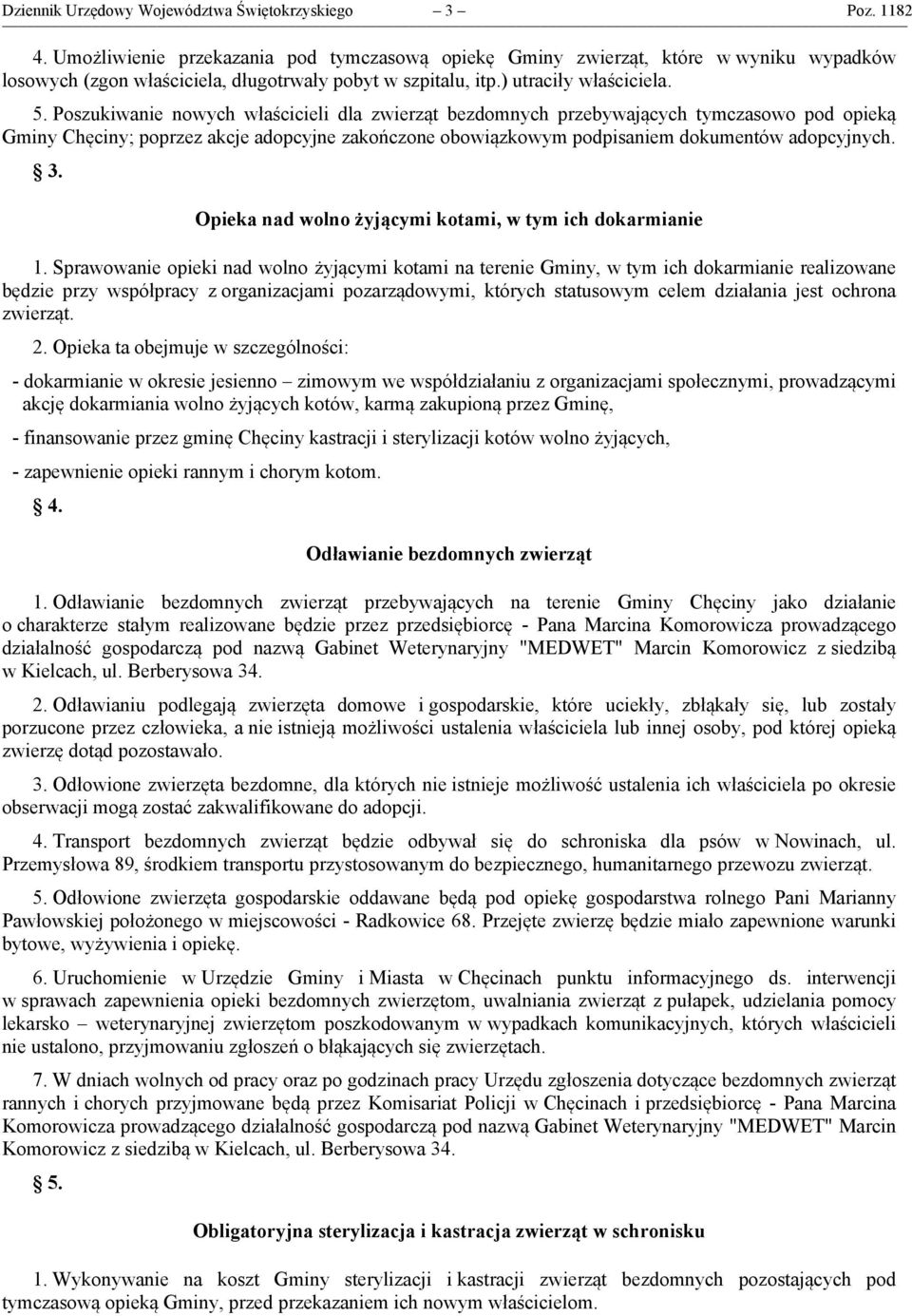 Poszukiwanie nowych właścicieli dla zwierząt bezdomnych przebywających tymczasowo pod opieką Gminy Chęciny; poprzez akcje adopcyjne zakończone obowiązkowym podpisaniem dokumentów adopcyjnych. 3.