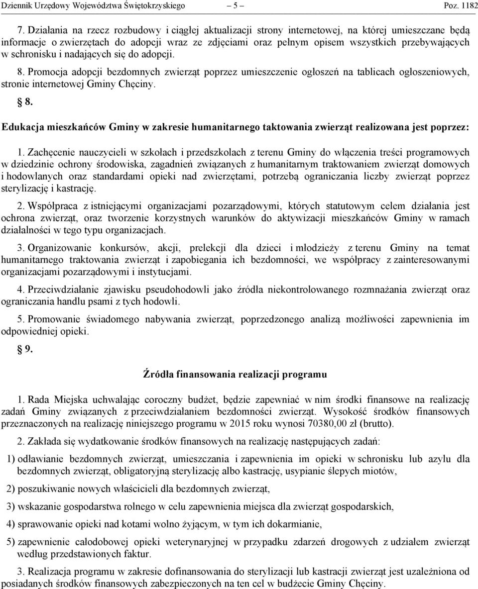 w schronisku i nadających się do adopcji. 8. Promocja adopcji bezdomnych zwierząt poprzez umieszczenie ogłoszeń na tablicach ogłoszeniowych, stronie internetowej Gminy Chęciny. 8. Edukacja mieszkańców Gminy w zakresie humanitarnego taktowania zwierząt realizowana jest poprzez: 1.