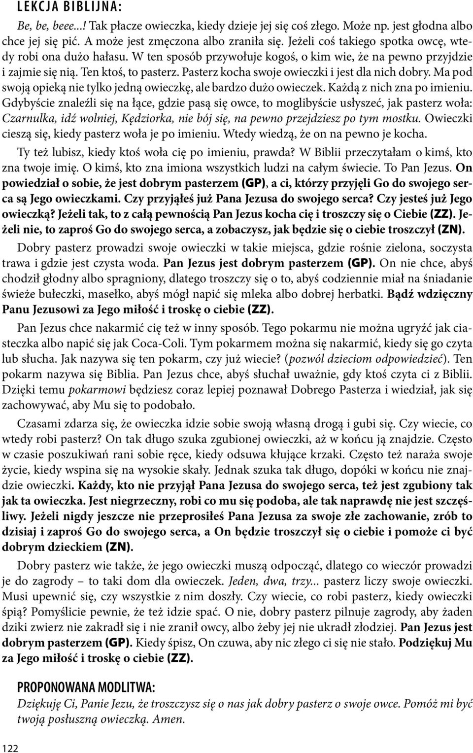 Pasterz kocha swoje owieczki i jest dla nich dobry. Ma pod swoją opieką nie tylko jedną owieczkę, ale bardzo dużo owieczek. Każdą z nich zna po imieniu.