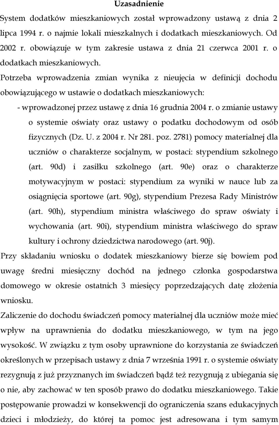 Potrzeba wprowadzenia zmian wynika z nieujęcia w definicji dochodu obowiązującego w ustawie o dodatkach mieszkaniowych: - wprowadzonej przez ustawę z dnia 16 grudnia 2004 r.