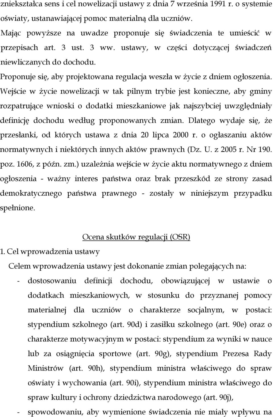 Proponuje się, aby projektowana regulacja weszła w życie z dniem ogłoszenia.