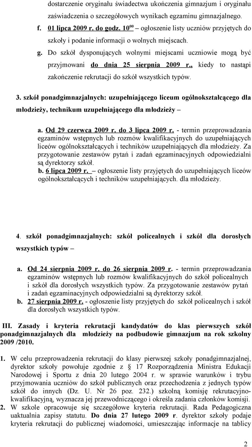 Do szkół dysponujących wolnymi miejscami uczniowie mogą być przyjmowani do dnia 25 sierpnia, kiedy to nastąpi zakończenie rekrutacji do szkół wszystkich typów. 3.