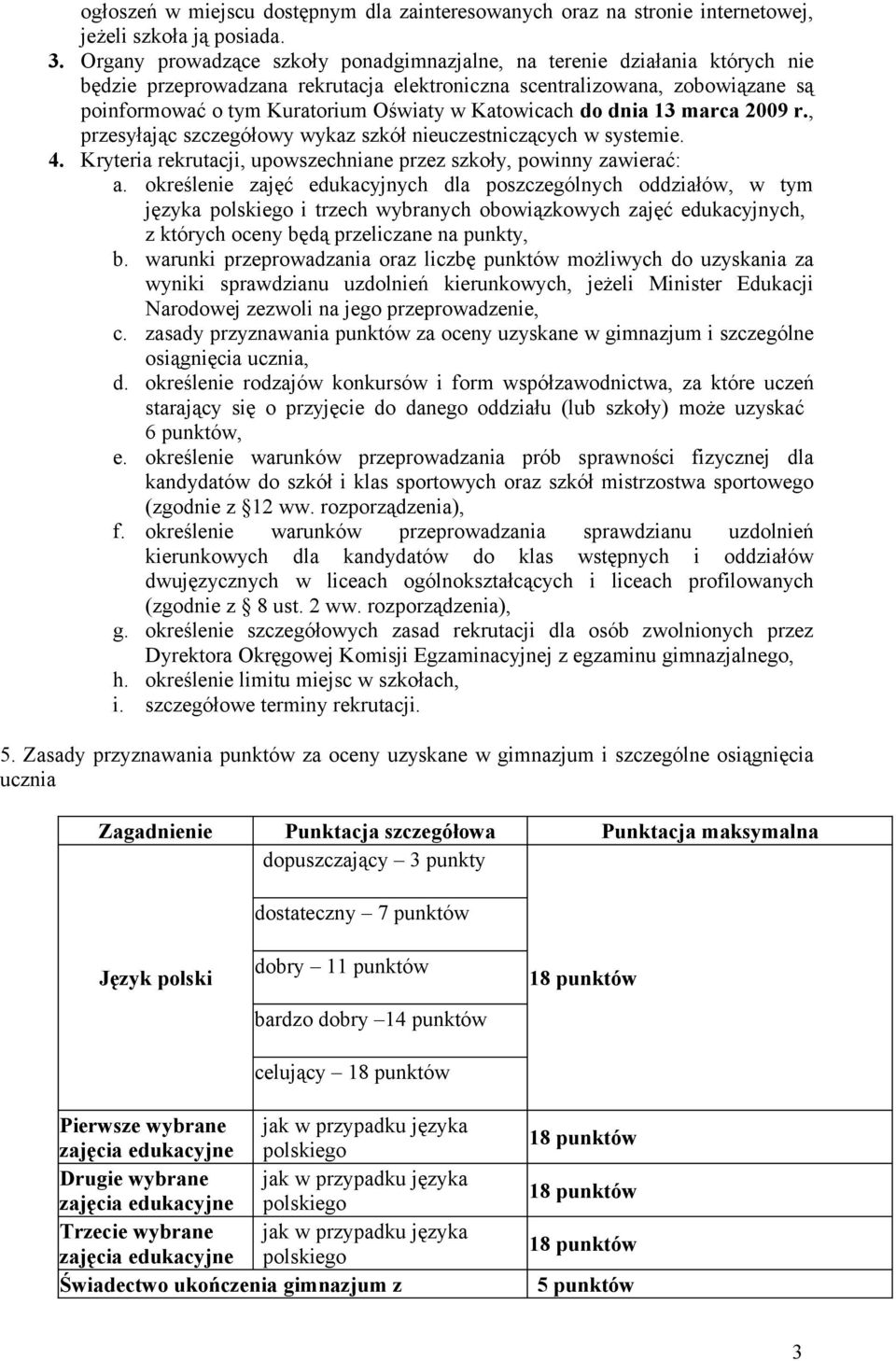 Katowicach do dnia 13 marca, przesyłając szczegółowy wykaz szkół nieuczestniczących w systemie. 4. Kryteria rekrutacji, upowszechniane przez szkoły, powinny zawierać: a.