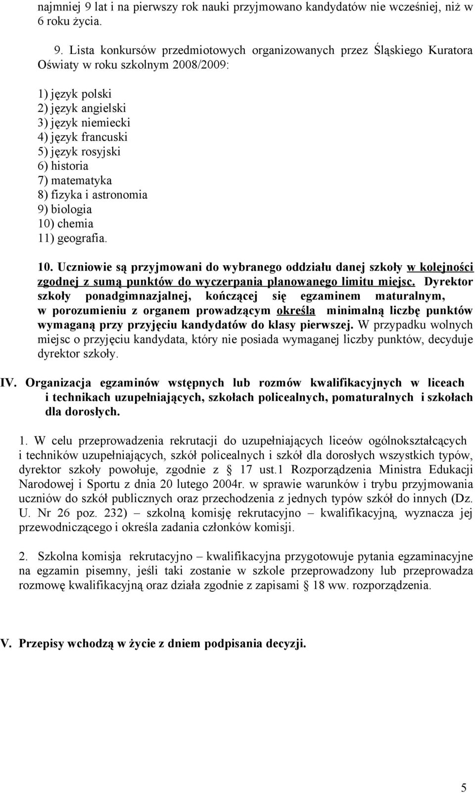 Lista konkursów przedmiotowych organizowanych przez Śląskiego Kuratora Oświaty w roku szkolnym 2008/2009: 1) język polski 2) język angielski 3) język niemiecki 4) język francuski 5) język rosyjski 6)