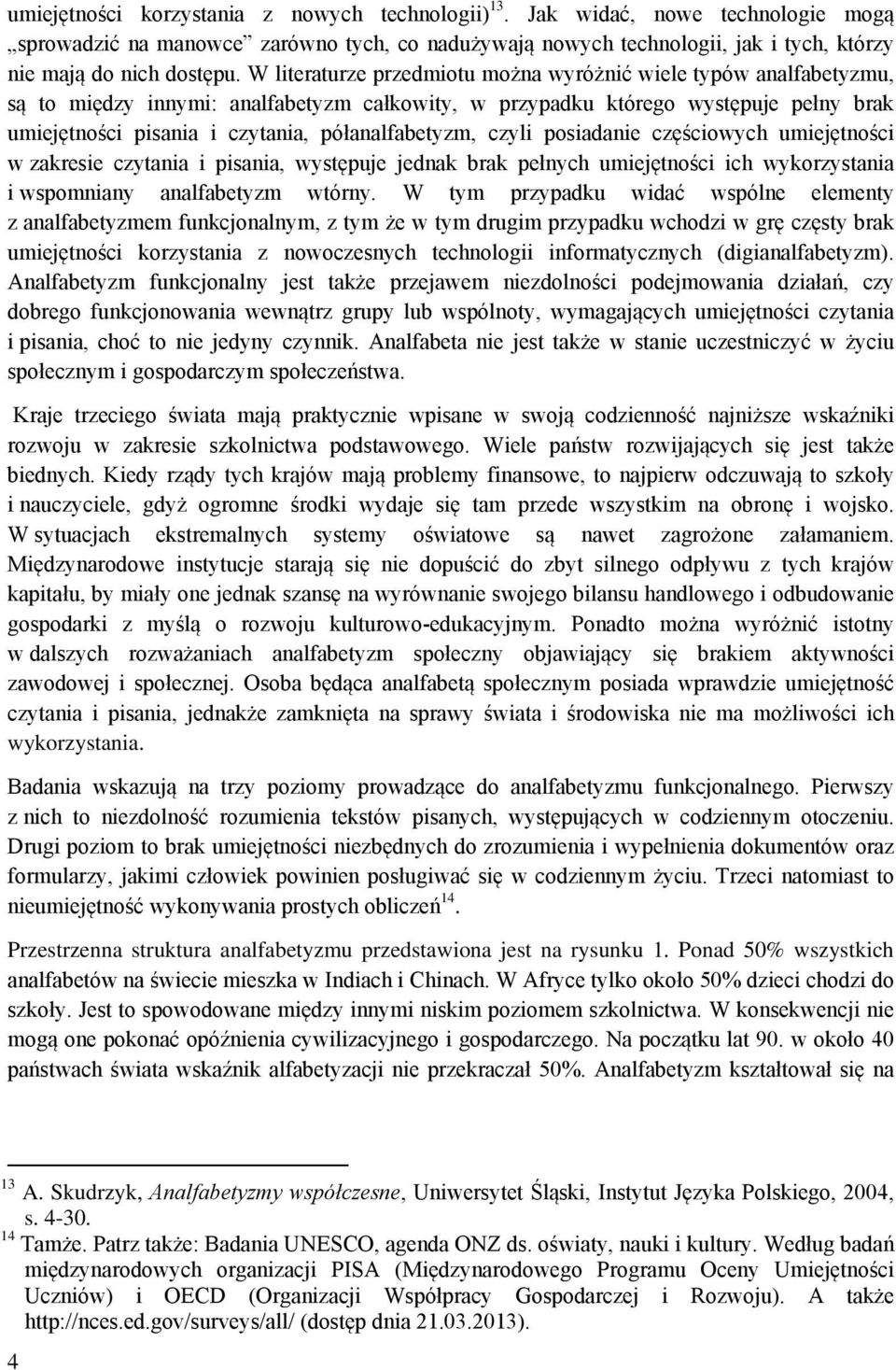 półanalfabetyzm, czyli posiadanie częściowych umiejętności w zakresie czytania i pisania, występuje jednak brak pełnych umiejętności ich wykorzystania i wspomniany analfabetyzm wtórny.