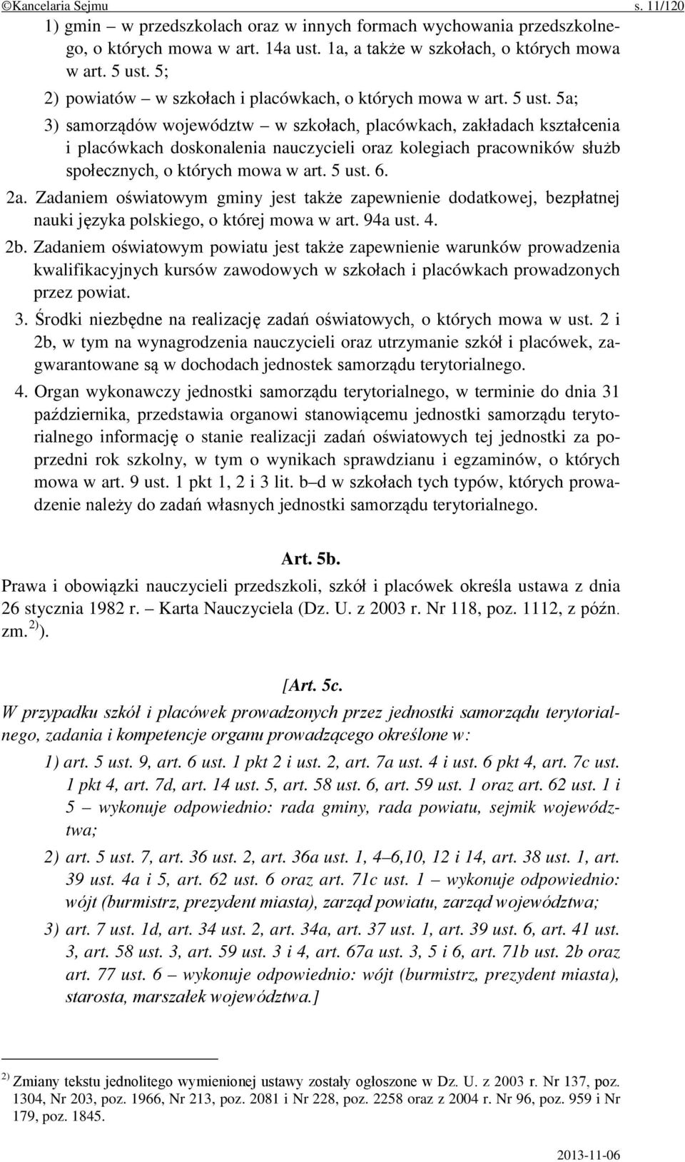 5a; 3) samorządów województw w szkołach, placówkach, zakładach kształcenia i placówkach doskonalenia nauczycieli oraz kolegiach pracowników służb społecznych, o których mowa w art. 5 ust. 6. 2a.