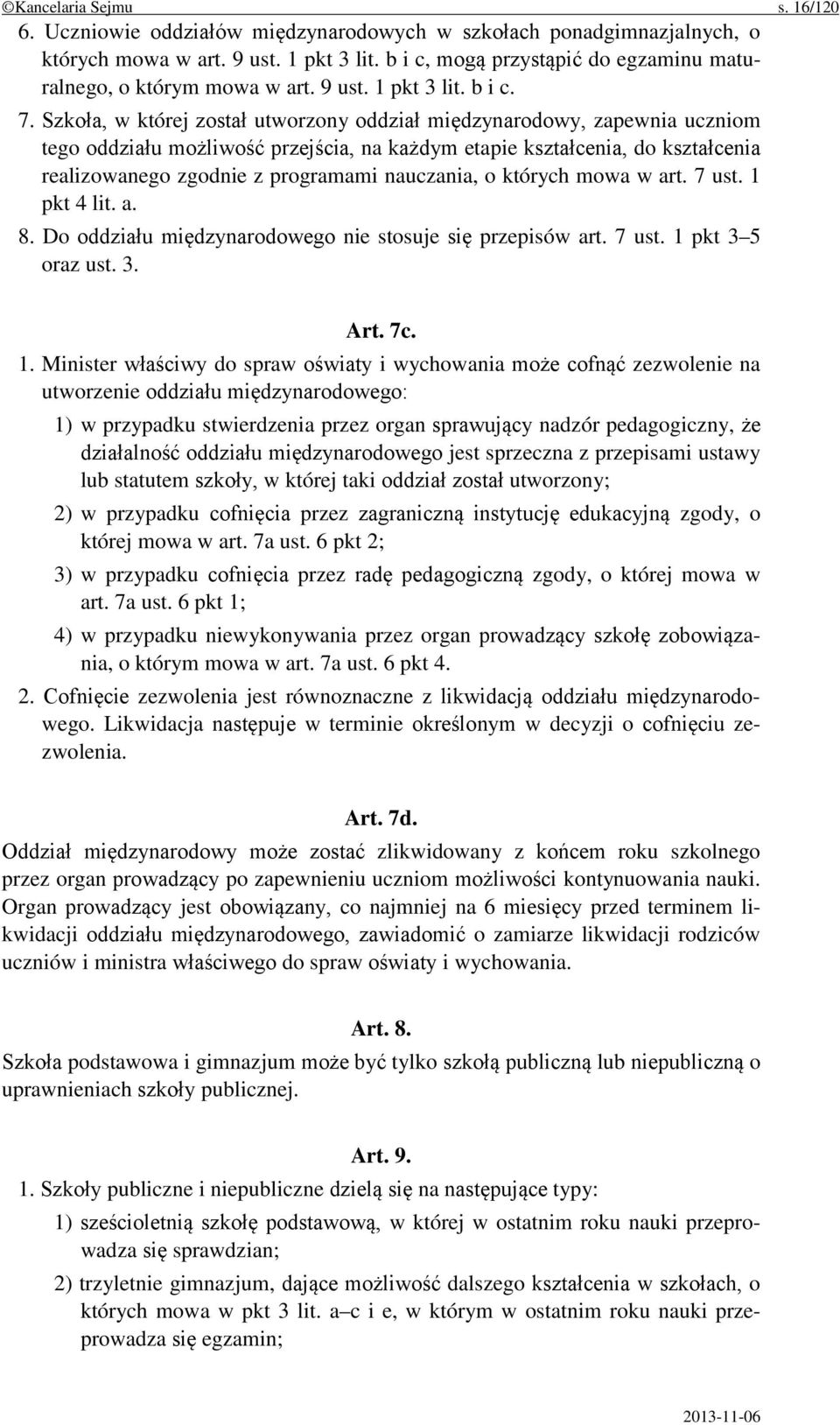 Szkoła, w której został utworzony oddział międzynarodowy, zapewnia uczniom tego oddziału możliwość przejścia, na każdym etapie kształcenia, do kształcenia realizowanego zgodnie z programami