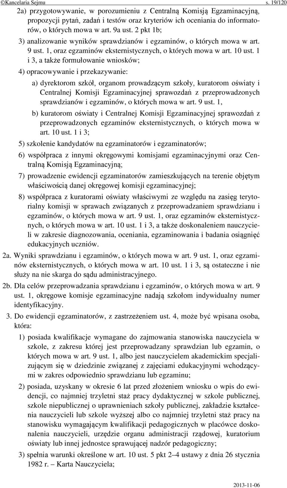 1 i 3, a także formułowanie wniosków; 4) opracowywanie i przekazywanie: a) dyrektorom szkół, organom prowadzącym szkoły, kuratorom oświaty i Centralnej Komisji Egzaminacyjnej sprawozdań z